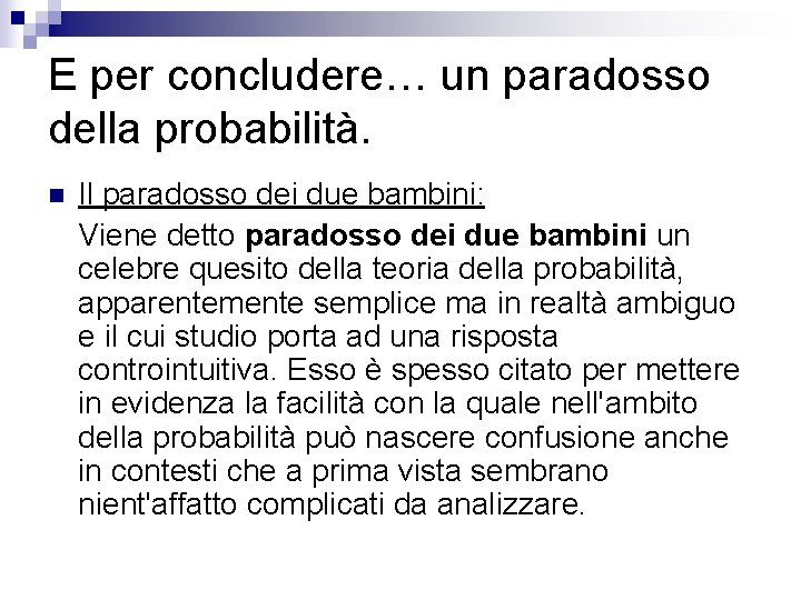 E per concludere… un paradosso della probabilità. n Il paradosso dei due bambini: Viene