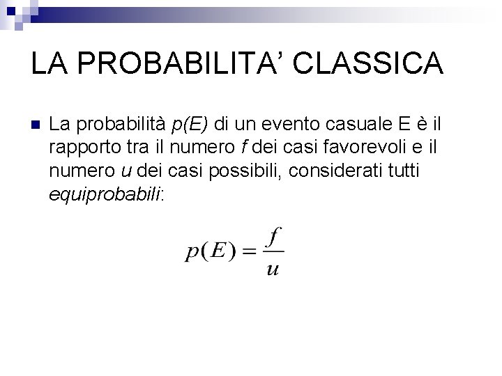 LA PROBABILITA’ CLASSICA n La probabilità p(E) di un evento casuale E è il