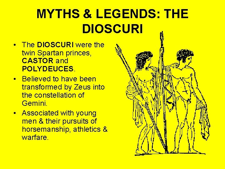 MYTHS & LEGENDS: THE DIOSCURI • The DIOSCURI were the twin Spartan princes, CASTOR