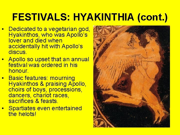 FESTIVALS: HYAKINTHIA (cont. ) • Dedicated to a vegetarian god, Hyakinthos, who was Apollo’s