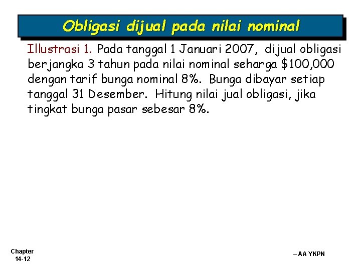 Obligasi dijual pada nilai nominal Illustrasi 1. Pada tanggal 1 Januari 2007, dijual obligasi