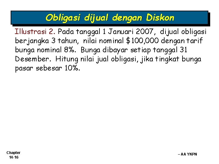 Obligasi dijual dengan Diskon Illustrasi 2. Pada tanggal 1 Januari 2007, dijual obligasi berjangka