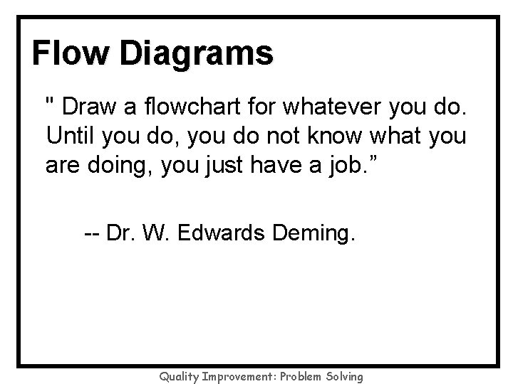 Flow Diagrams " Draw a flowchart for whatever you do. Until you do, you