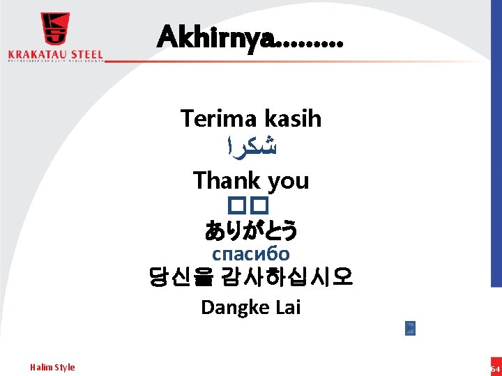 Akhirnya……… Terima kasih ﺷﻜﺮﺍ Thank you �� ありがとう спасибо 당신을 감사하십시오 Dangke Lai Halim