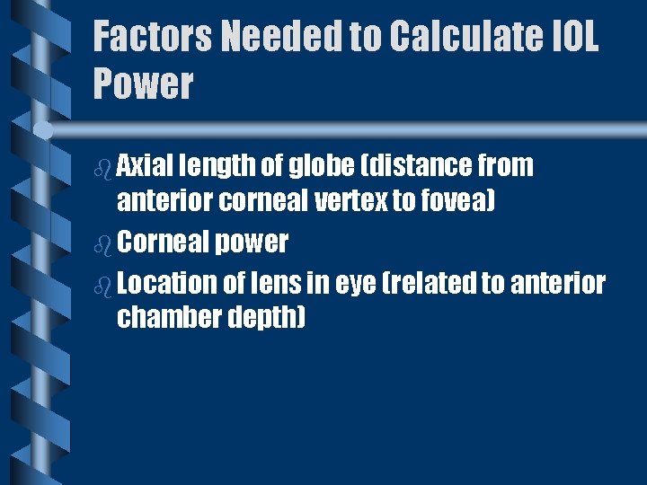 Factors Needed to Calculate IOL Power b Axial length of globe (distance from anterior