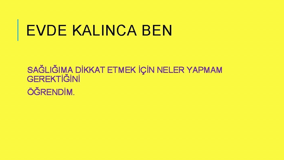 EVDE KALINCA BEN SAĞLIĞIMA DİKKAT ETMEK İÇİN NELER YAPMAM GEREKTİĞİNİ ÖĞRENDİM. 