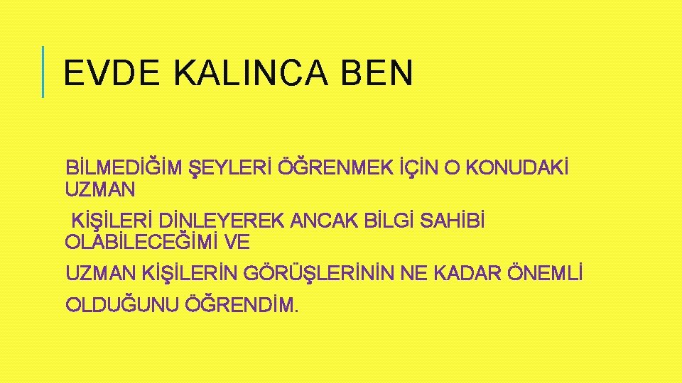 EVDE KALINCA BEN BİLMEDİĞİM ŞEYLERİ ÖĞRENMEK İÇİN O KONUDAKİ UZMAN KİŞİLERİ DİNLEYEREK ANCAK BİLGİ