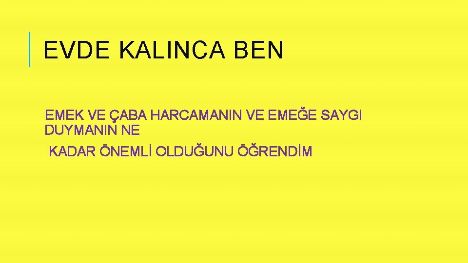 EVDE KALINCA BEN EMEK VE ÇABA HARCAMANIN VE EMEĞE SAYGI DUYMANIN NE KADAR ÖNEMLİ