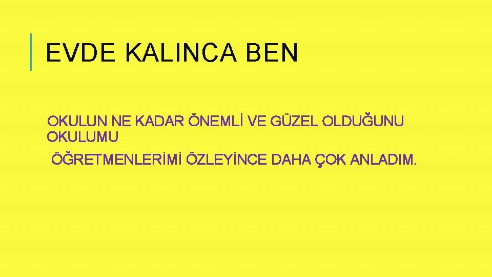 EVDE KALINCA BEN OKULUN NE KADAR ÖNEMLİ VE GÜZEL OLDUĞUNU OKULUMU ÖĞRETMENLERİMİ ÖZLEYİNCE DAHA