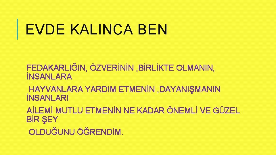 EVDE KALINCA BEN FEDAKARLIĞIN, ÖZVERİNİN , BİRLİKTE OLMANIN, İNSANLARA HAYVANLARA YARDIM ETMENİN , DAYANIŞMANIN