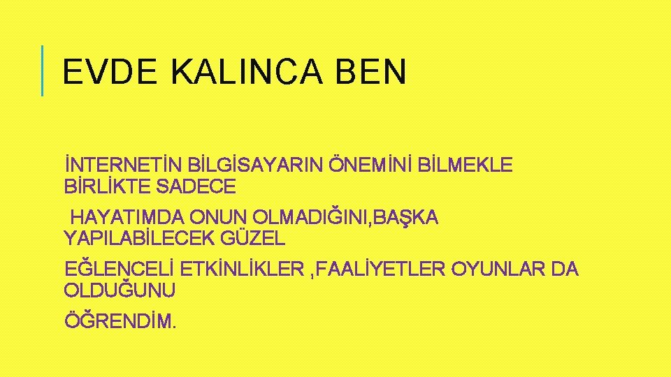 EVDE KALINCA BEN İNTERNETİN BİLGİSAYARIN ÖNEMİNİ BİLMEKLE BİRLİKTE SADECE HAYATIMDA ONUN OLMADIĞINI, BAŞKA YAPILABİLECEK