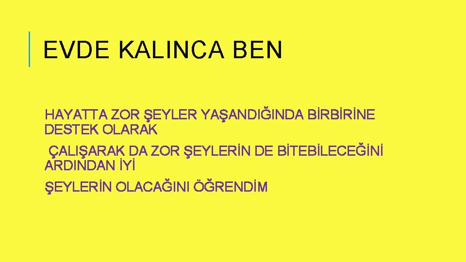 EVDE KALINCA BEN HAYATTA ZOR ŞEYLER YAŞANDIĞINDA BİRBİRİNE DESTEK OLARAK ÇALIŞARAK DA ZOR ŞEYLERİN