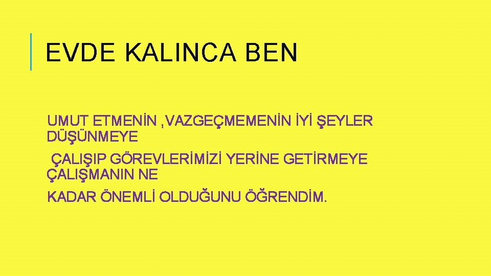 EVDE KALINCA BEN UMUT ETMENİN , VAZGEÇMEMENİN İYİ ŞEYLER DÜŞÜNMEYE ÇALIŞIP GÖREVLERİMİZİ YERİNE GETİRMEYE