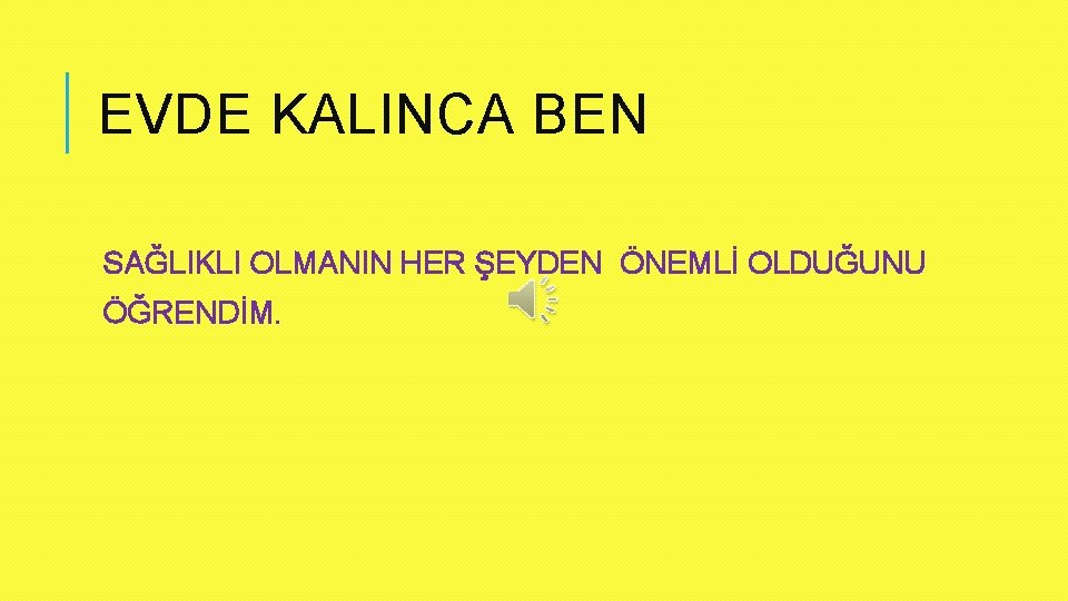 EVDE KALINCA BEN SAĞLIKLI OLMANIN HER ŞEYDEN ÖNEMLİ OLDUĞUNU ÖĞRENDİM. 