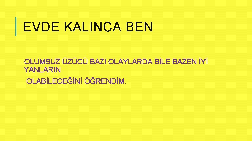 EVDE KALINCA BEN OLUMSUZ ÜZÜCÜ BAZI OLAYLARDA BİLE BAZEN İYİ YANLARIN OLABİLECEĞİNİ ÖĞRENDİM. 