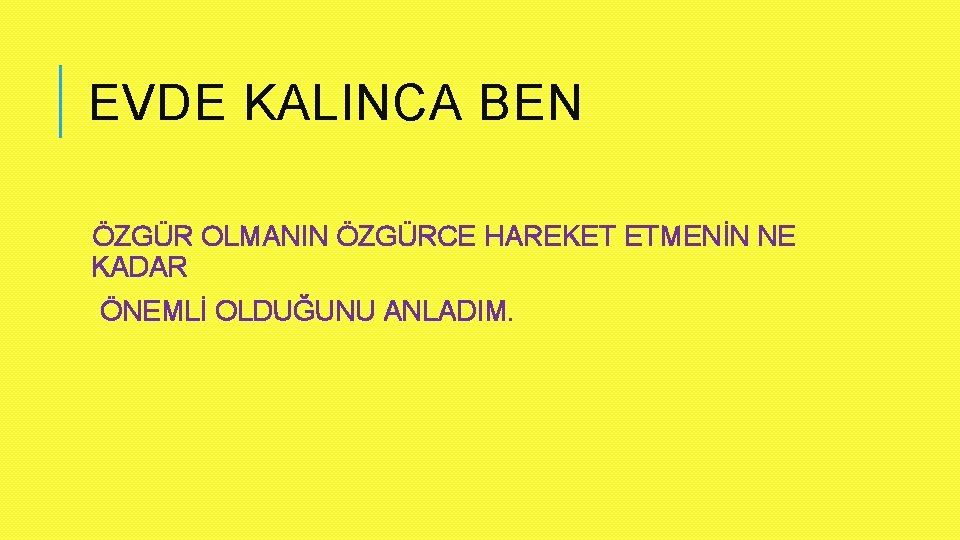 EVDE KALINCA BEN ÖZGÜR OLMANIN ÖZGÜRCE HAREKET ETMENİN NE KADAR ÖNEMLİ OLDUĞUNU ANLADIM. 