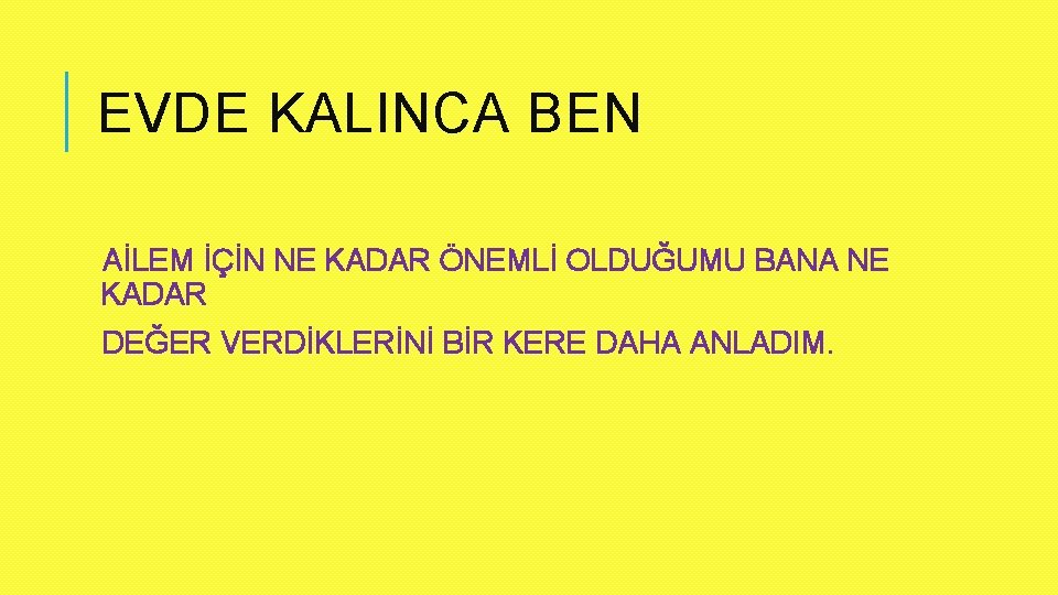 EVDE KALINCA BEN AİLEM İÇİN NE KADAR ÖNEMLİ OLDUĞUMU BANA NE KADAR DEĞER VERDİKLERİNİ