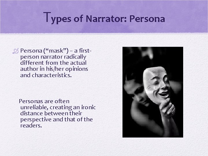 Types of Narrator: Persona (“mask”) – a firstperson narrator radically different from the actual