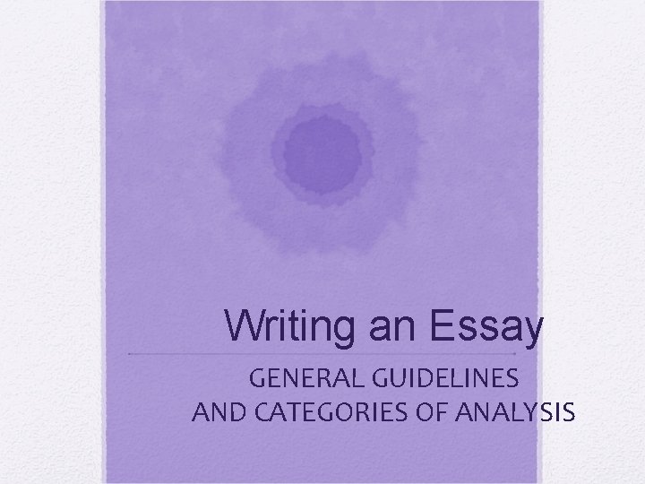 Writing an Essay GENERAL GUIDELINES AND CATEGORIES OF ANALYSIS 