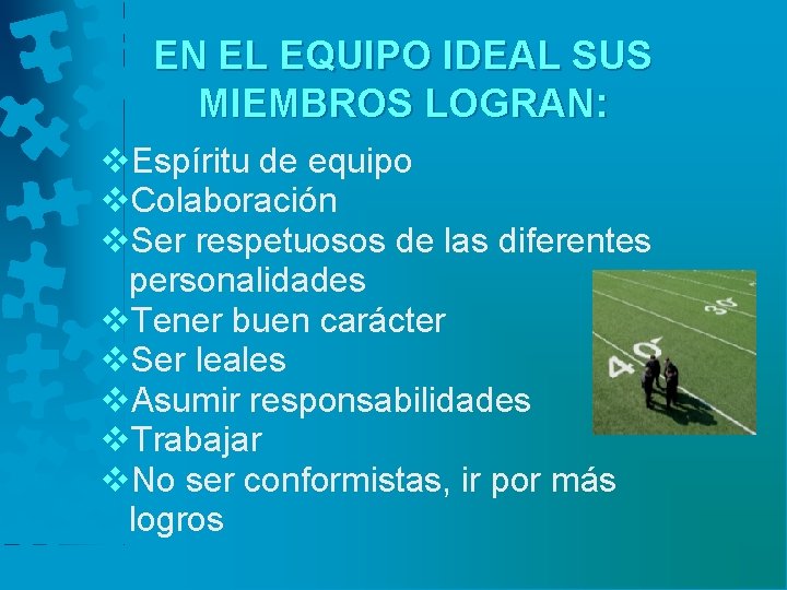 EN EL EQUIPO IDEAL SUS MIEMBROS LOGRAN: v. Espíritu de equipo v. Colaboración v.