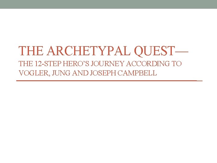 THE ARCHETYPAL QUEST— THE 12 -STEP HERO’S JOURNEY ACCORDING TO VOGLER, JUNG AND JOSEPH