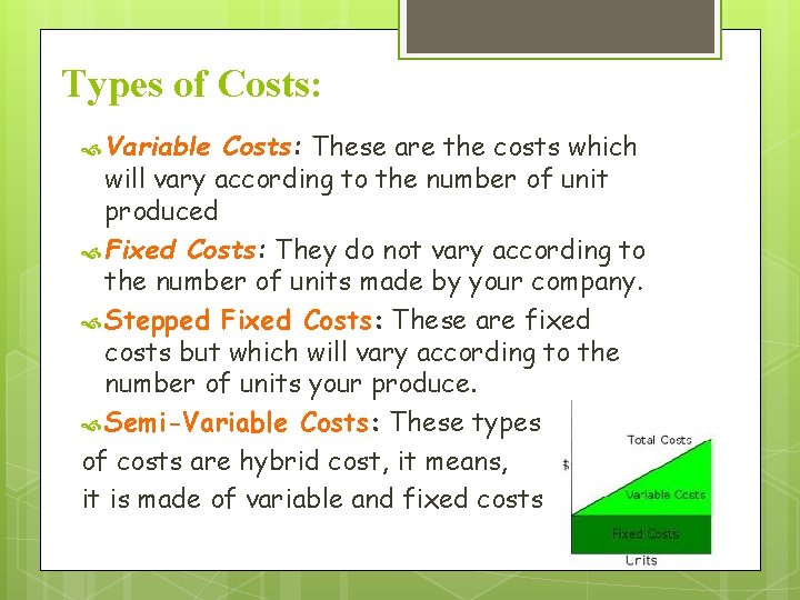 Types of Costs: Variable Costs: These are the costs which will vary according to