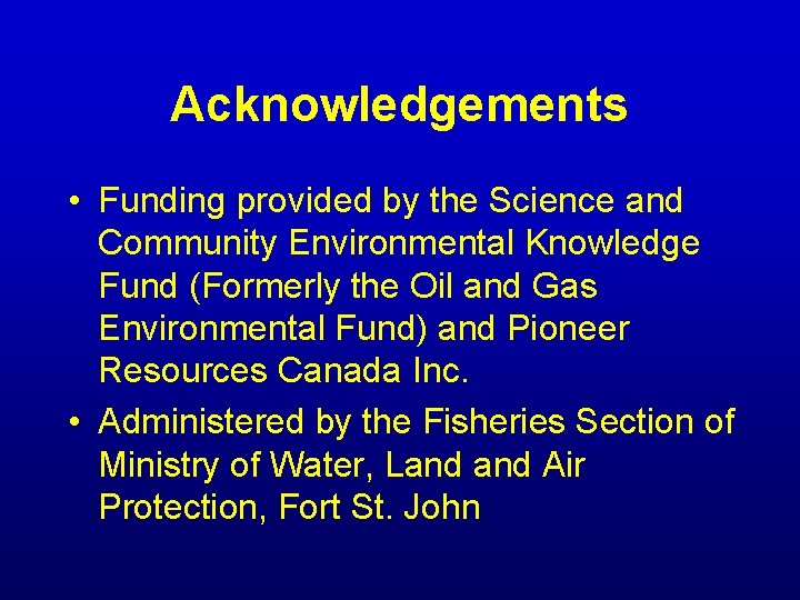 Acknowledgements • Funding provided by the Science and Community Environmental Knowledge Fund (Formerly the