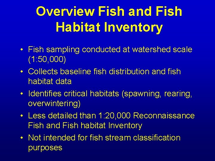 Overview Fish and Fish Habitat Inventory • Fish sampling conducted at watershed scale (1: