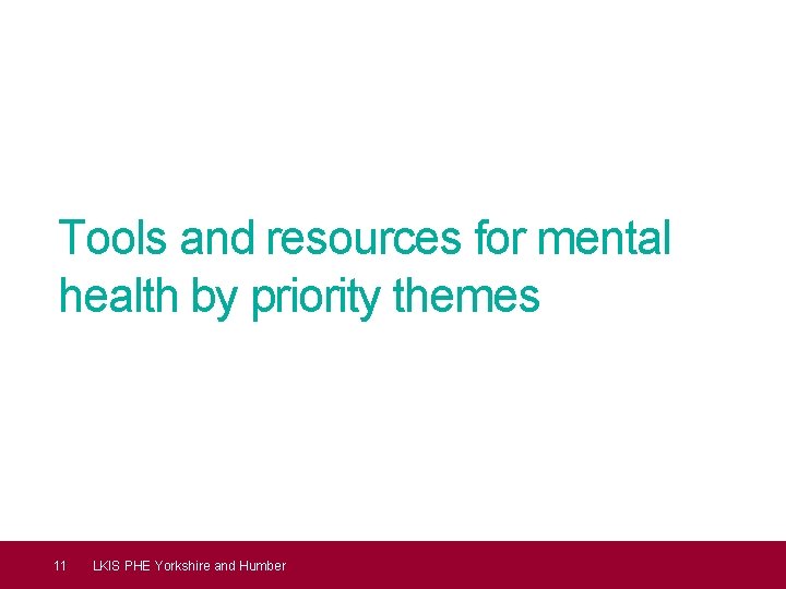 Tools and resources for mental health by priority themes 11 LKIS PHE Yorkshire and