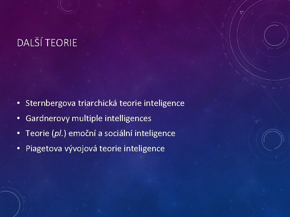 DALŠÍ TEORIE • Sternbergova triarchická teorie inteligence • Gardnerovy multiple intelligences • Teorie (pl.