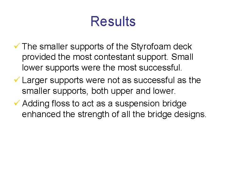 Results ü The smaller supports of the Styrofoam deck provided the most contestant support.