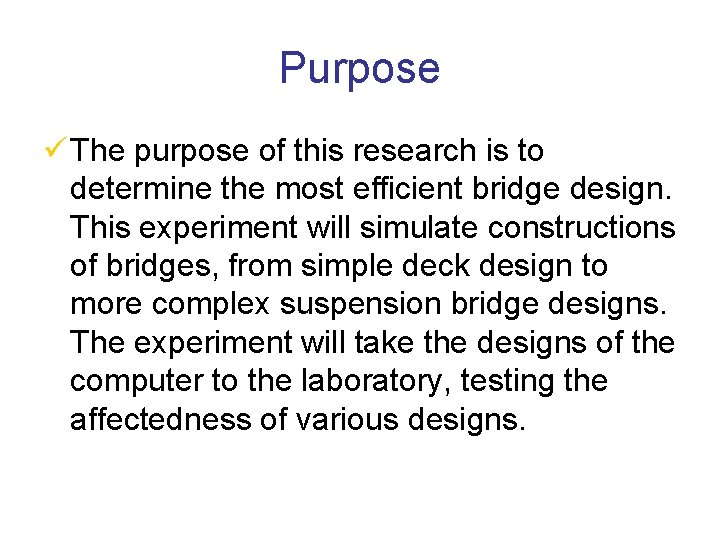 Purpose ü The purpose of this research is to determine the most efficient bridge