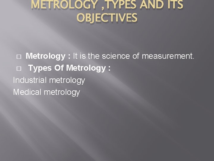 METROLOGY , TYPES AND ITS OBJECTIVES Metrology : It is the science of measurement.