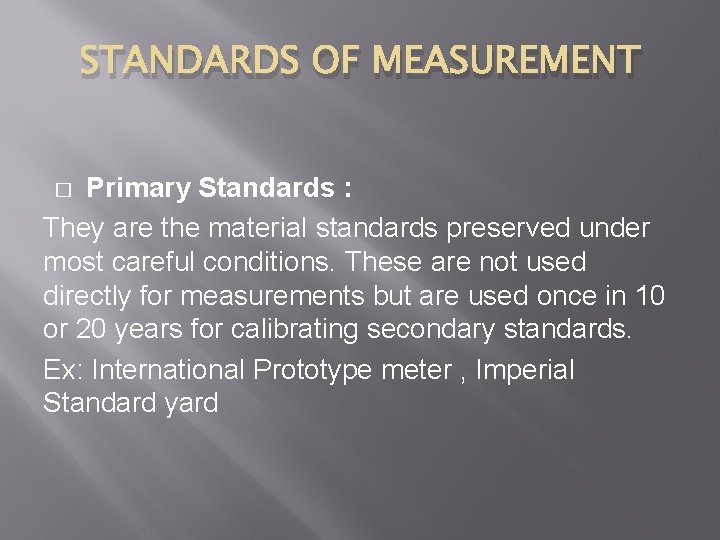 STANDARDS OF MEASUREMENT Primary Standards : They are the material standards preserved under most