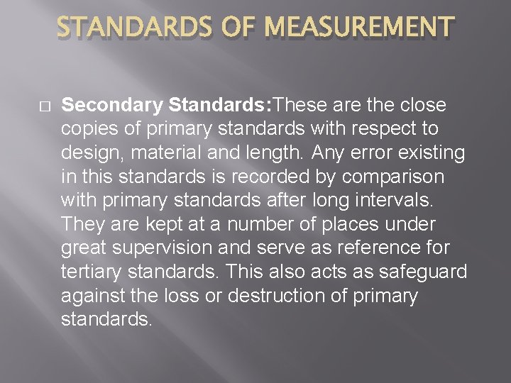 STANDARDS OF MEASUREMENT � Secondary Standards: These are the close copies of primary standards