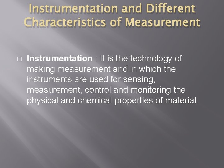 Instrumentation and Different Characteristics of Measurement � Instrumentation : It is the technology of