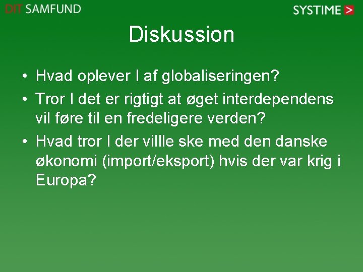 Diskussion • Hvad oplever I af globaliseringen? • Tror I det er rigtigt at