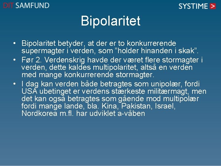 Bipolaritet • Bipolaritet betyder, at der er to konkurrerende supermagter i verden, som ”holder