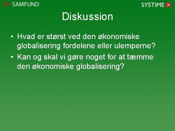 Diskussion • Hvad er størst ved den økonomiske globalisering fordelene eller ulemperne? • Kan