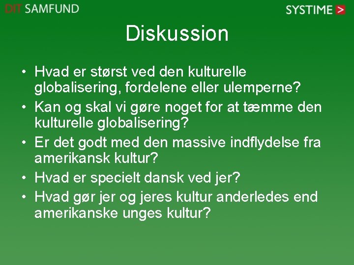 Diskussion • Hvad er størst ved den kulturelle globalisering, fordelene eller ulemperne? • Kan