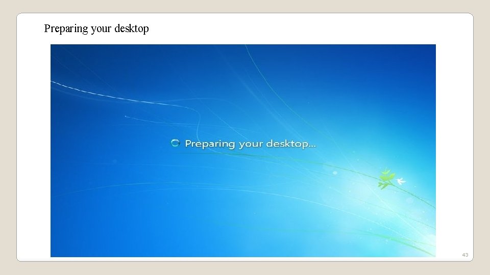 Preparing your desktop 43 