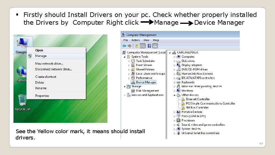 § Firstly should Install Drivers on your pc. Check whether properly installed the Drivers