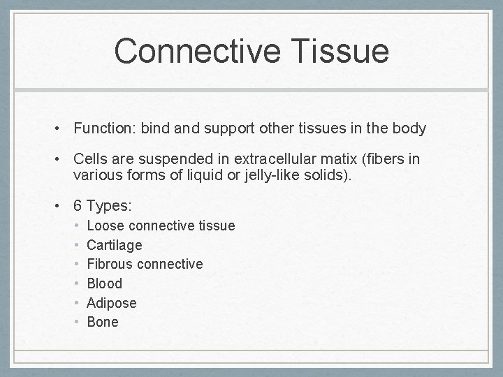 Connective Tissue • Function: bind and support other tissues in the body • Cells