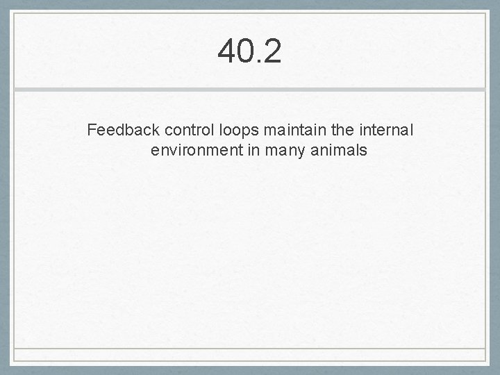 40. 2 Feedback control loops maintain the internal environment in many animals 