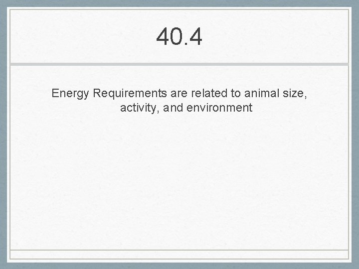 40. 4 Energy Requirements are related to animal size, activity, and environment 