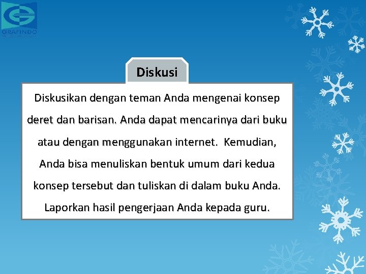 Diskusikan dengan teman Anda mengenai konsep deret dan barisan. Anda dapat mencarinya dari buku