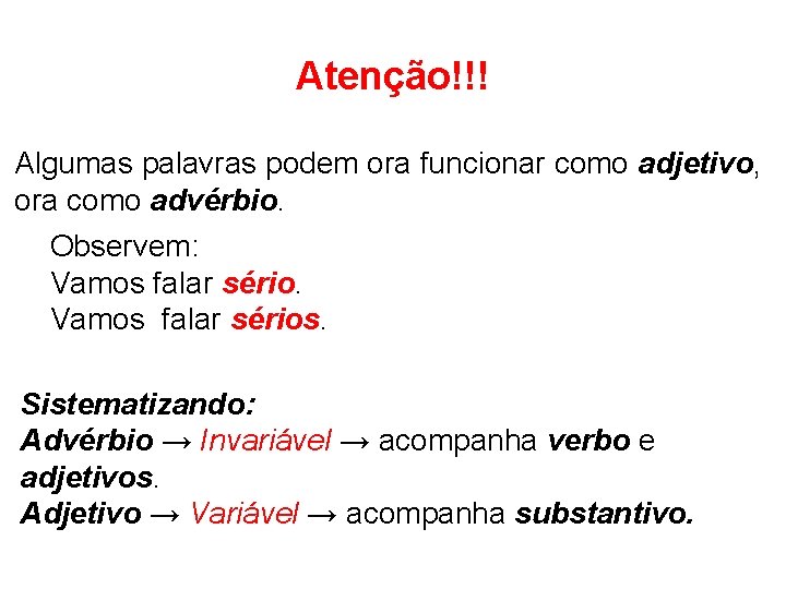 Atenção!!! Algumas palavras podem ora funcionar como adjetivo, ora como advérbio. Observem: Vamos falar