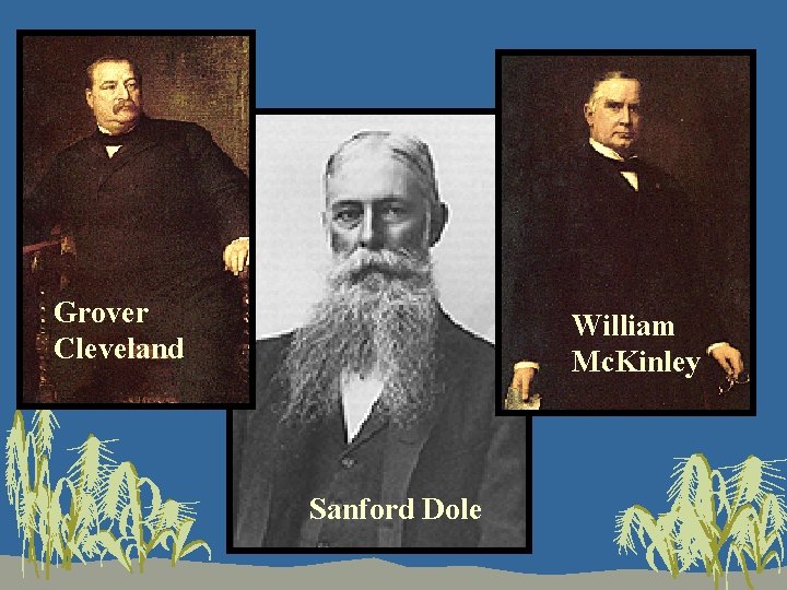  Grover Cleveland Sanford Dole William Mc. Kinley 