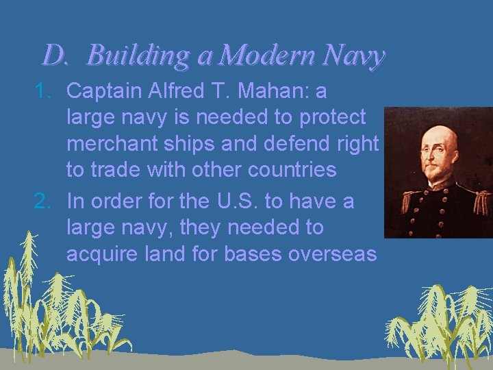 D. Building a Modern Navy 1. Captain Alfred T. Mahan: a large navy is