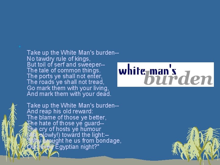  • Take up the White Man's burden-No tawdry rule of kings, But toil
